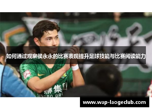 如何通过观察侯永永的比赛表现提升足球技能与比赛阅读能力