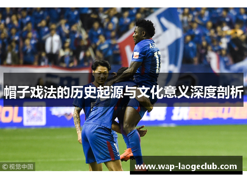 帽子戏法的历史起源与文化意义深度剖析
