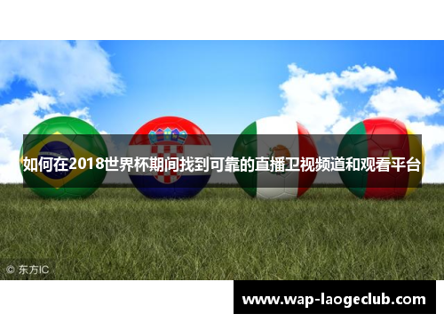 如何在2018世界杯期间找到可靠的直播卫视频道和观看平台