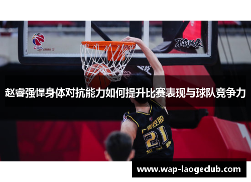 赵睿强悍身体对抗能力如何提升比赛表现与球队竞争力 赵睿强悍身体对抗能力如何提升比赛表现与球队竞争力