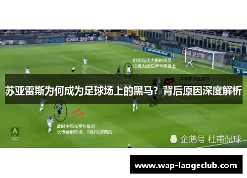 苏亚雷斯为何成为足球场上的黑马?背后原因深度解析 苏亚雷斯为何成为足球场上的黑马?背后原因深度解析