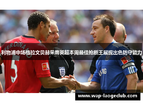 利物浦中场格拉文贝赫荣膺英超本周最佳抢断王展现出色防守能力 利物浦中场格拉文贝赫荣膺英超本周最佳抢断王展现出色防守能力