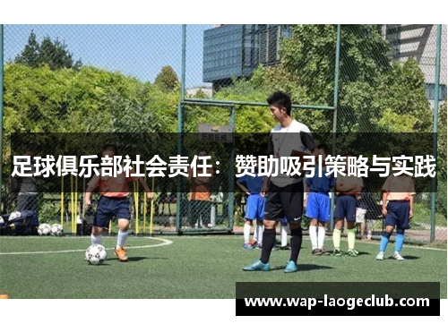 足球俱乐部社会责任:赞助吸引策略与实践 足球俱乐部社会责任:赞助吸引策略与实践
